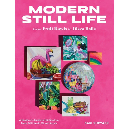 Modern Still Life: From Fruit Bowls to Disco Balls Book